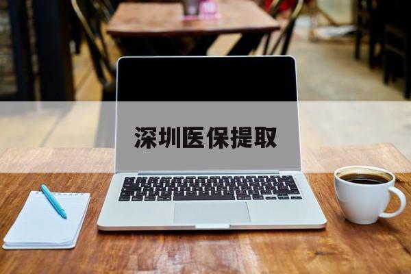 保山最新深圳医保提取方法分析(最方便真实的保山深圳医保提取微信24小时方法)