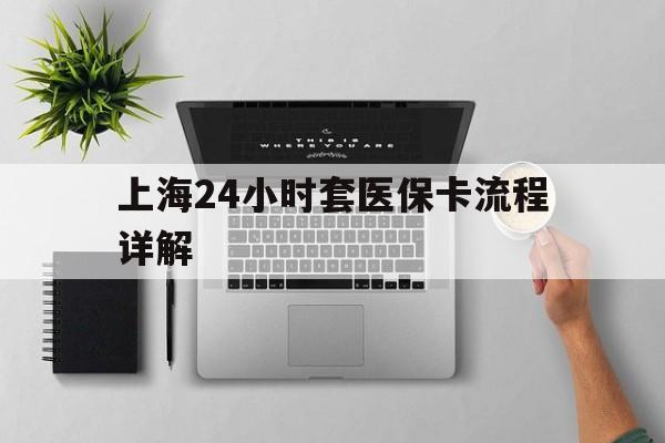 保山最新上海24小时套医保卡流程详解方法分析(最方便真实的保山上海急用钱套医保卡方法)