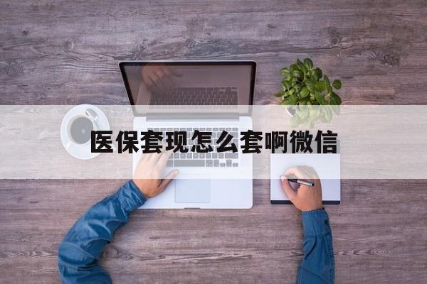 保山最新医保套现怎么套啊微信方法分析(最方便真实的保山医保怎么套现有什么危害方法)