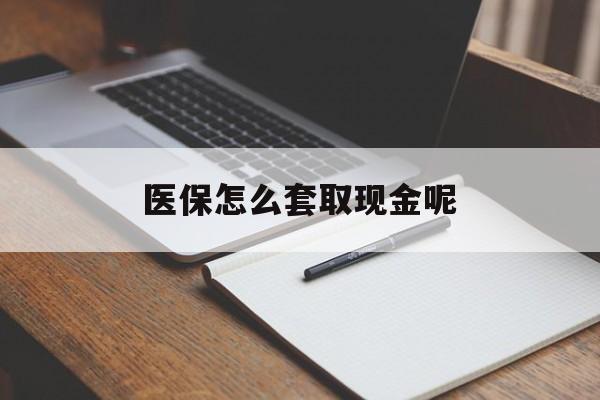 保山最新医保怎么套取现金呢方法分析(最方便真实的保山医保怎么套现有什么危害方法)