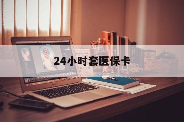 保山最新24小时套医保卡方法分析(最方便真实的保山24小时套医保卡成都方法)
